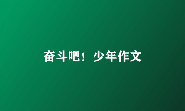 奋斗吧！少年作文