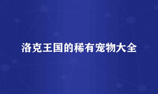 洛克王国的稀有宠物大全