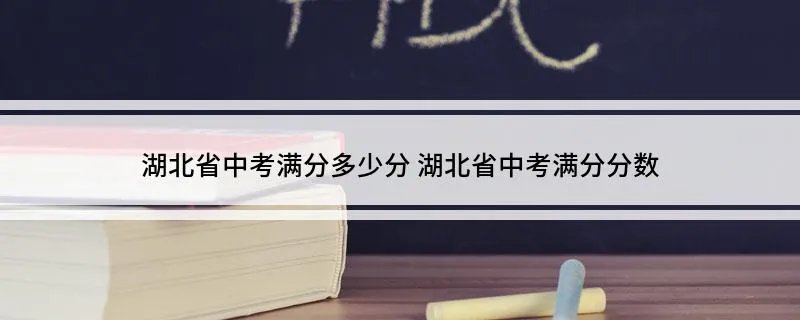 湖北省中考满分多少分 湖北省中考满分分数