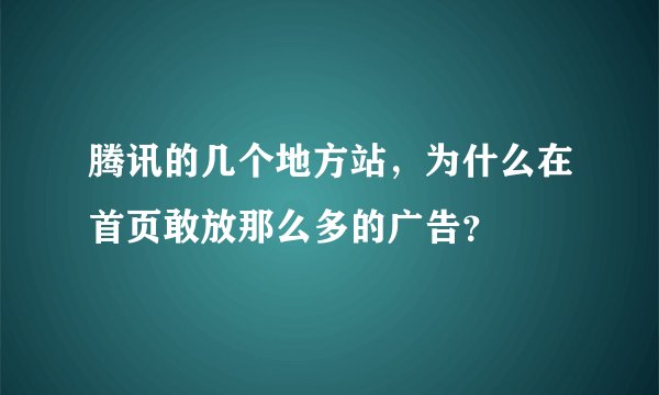腾讯的几个地方站,为什么在首页敢放那么多的广告?