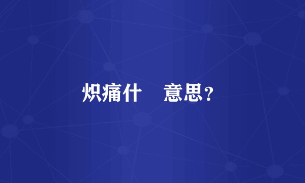 炽痛什麼意思？