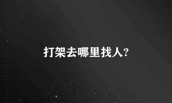 打架去哪里找人?
