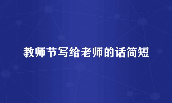 教师节写给老师的话简短