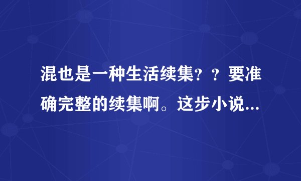 混也是一种生活续集？？要准确完整的续集啊。这步小说我认为大家都值得看下。太好看了