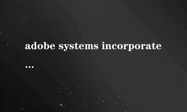 adobe systems incorporated这是什么啊?
