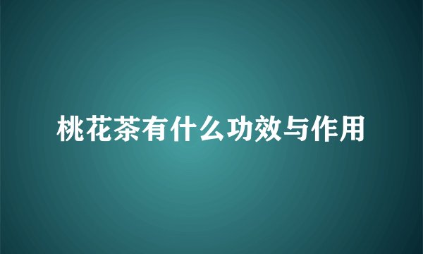 桃花茶有什么功效与作用