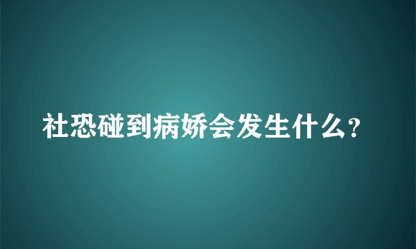 社恐碰到病娇会发生什么?