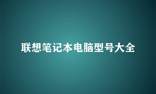 联想笔记本电脑型号大全