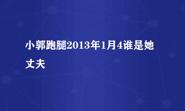 小郭跑腿2013年1月4谁是她丈夫