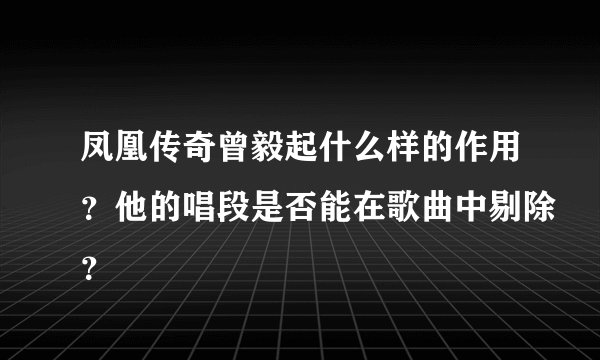 凤凰传奇曾毅起什么样的作用?他的唱段是否能在歌曲中剔除?