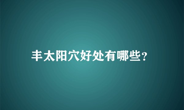 丰太阳穴好处有哪些？
