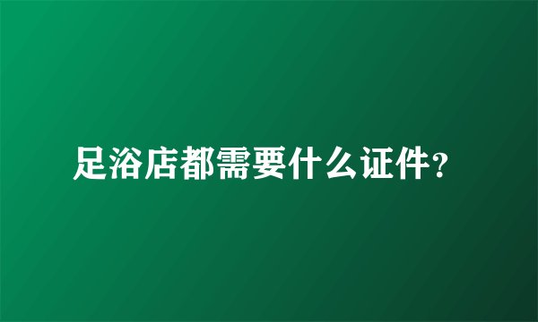 足浴店都需要什么证件？