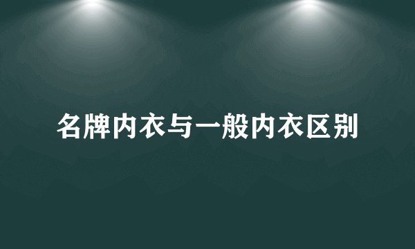 名牌内衣与一般内衣区别