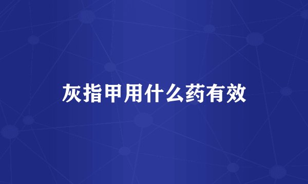 灰指甲用什么药有效