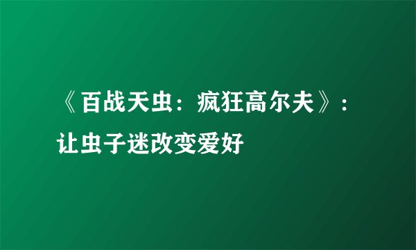 《百战天虫：疯狂高尔夫》：让虫子迷改变爱好