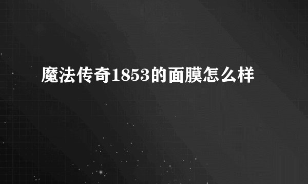 魔法传奇1853的面膜怎么样