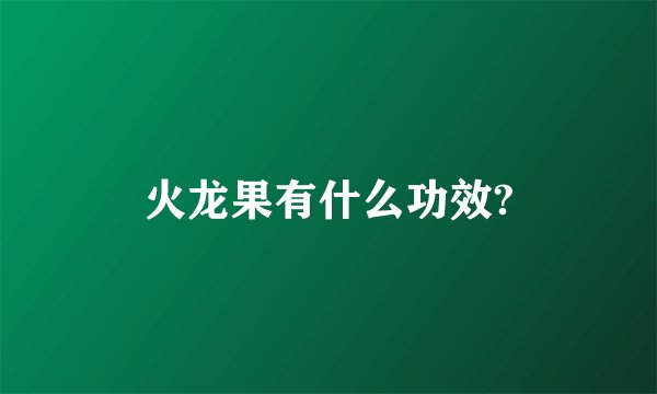 火龙果有什么功效?