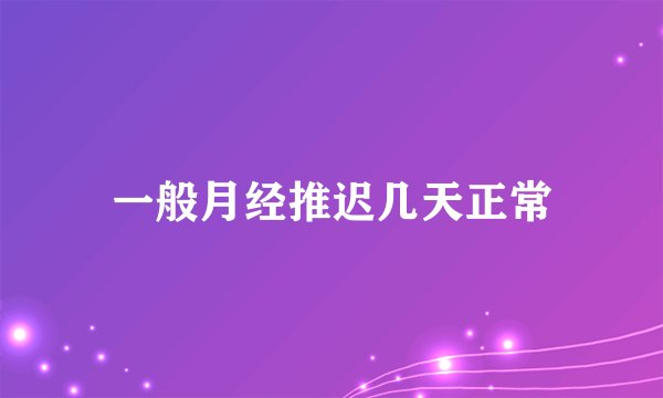 一般月经推迟几天正常
