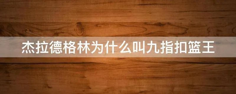 杰拉德格林为什么叫九指扣篮王