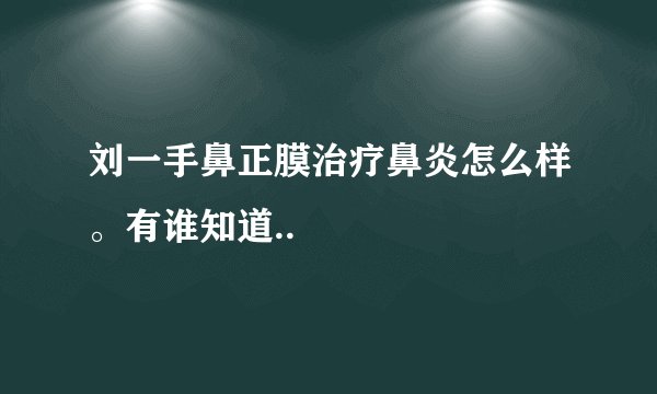 刘一手鼻正膜治疗鼻炎怎么样。有谁知道..