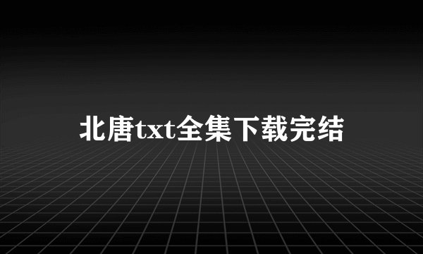 北唐txt全集下载完结