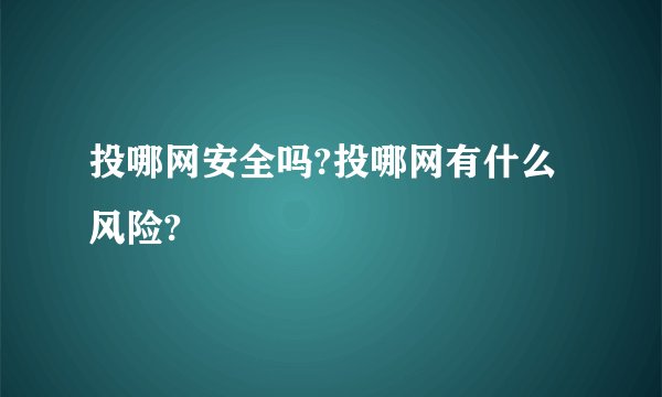 投哪网安全吗?投哪网有什么风险?