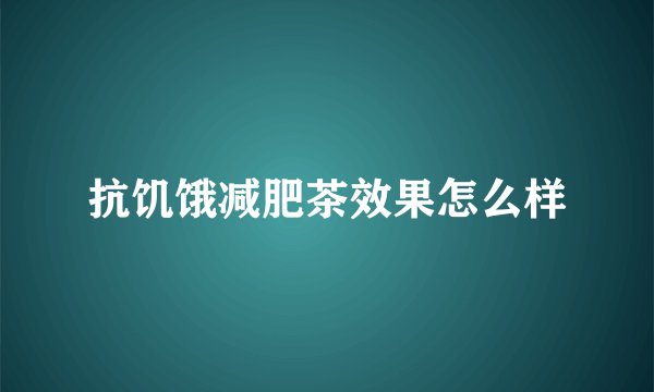 抗饥饿减肥茶效果怎么样