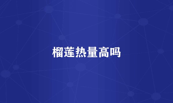 榴莲热量高吗
