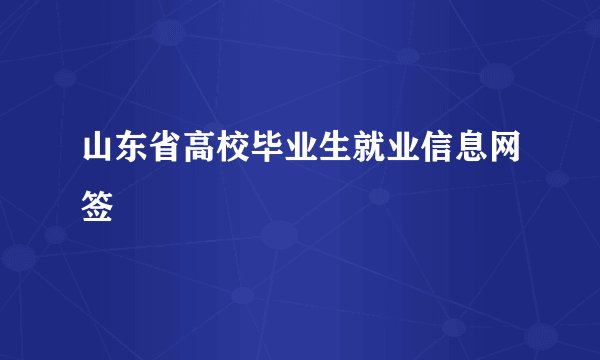 山东省高校毕业生就业信息网签