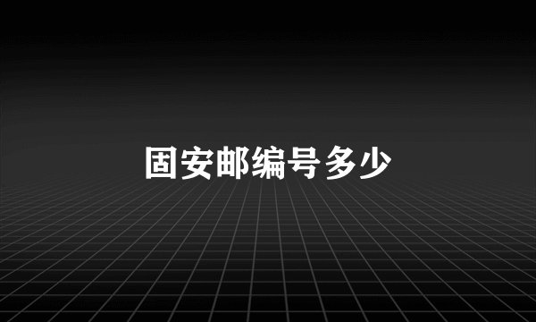固安邮编号多少