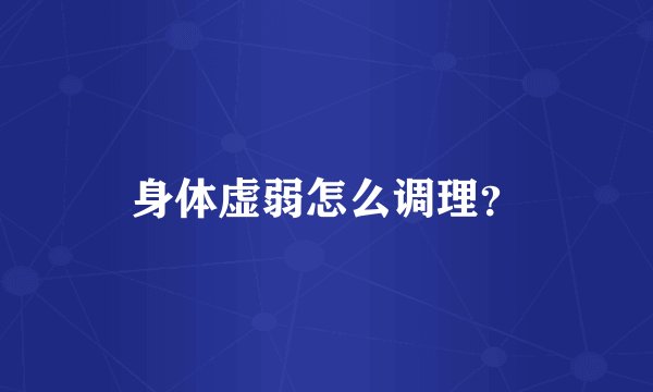 身体虚弱怎么调理?