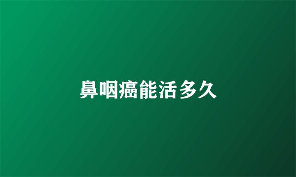 鼻咽癌能活多久