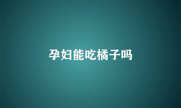 孕妇能吃橘子吗