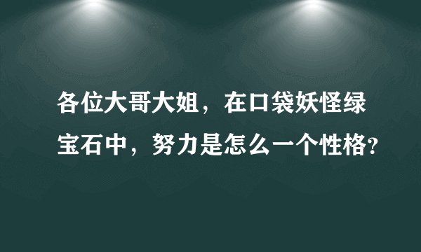 各位大哥大姐，在口袋妖怪绿宝石中，努力是怎么一个性格？