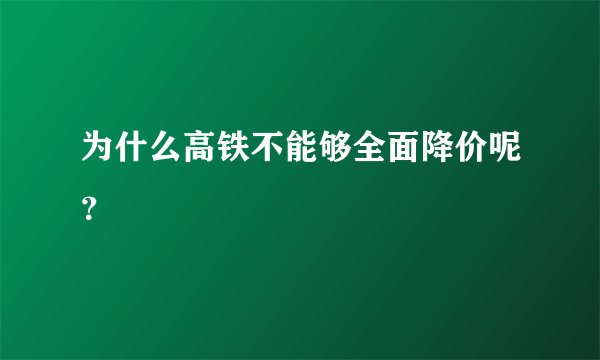 为什么高铁不能够全面降价呢？