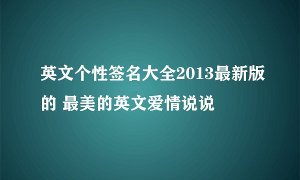 英文个性签名大全2013最新版的 最美的英文爱情说说