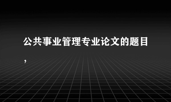 公共事业管理专业论文的题目，