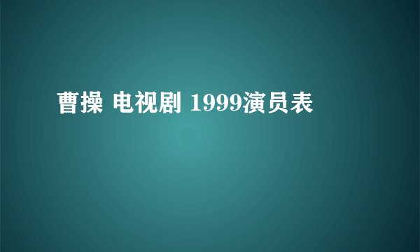 曹操 电视剧 1999演员表