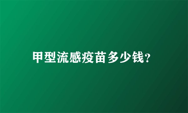 甲型流感疫苗多少钱？