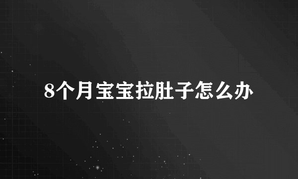 8个月宝宝拉肚子怎么办