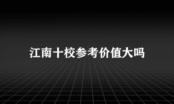 江南十校参考价值大吗