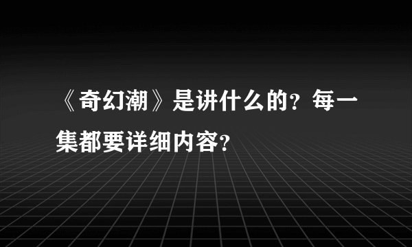 《奇幻潮》是讲什么的?每一集都要详细内容?