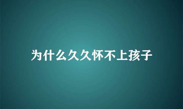 为什么久久怀不上孩子