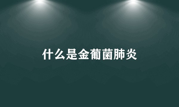 什么是金葡菌肺炎