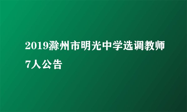 2019滁州市明光中学选调教师7人公告