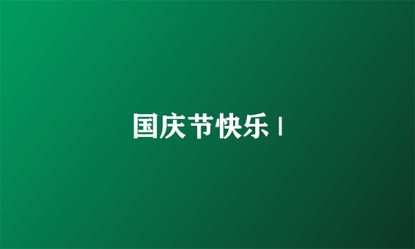 国庆节快乐 |