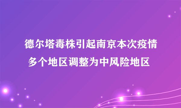 德尔塔毒株引起南京本次疫情 多个地区调整为中风险地区