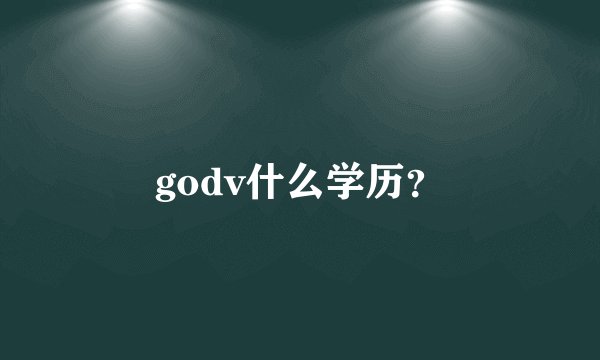 godv什么学历？