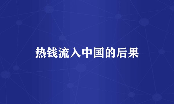热钱流入中国的后果