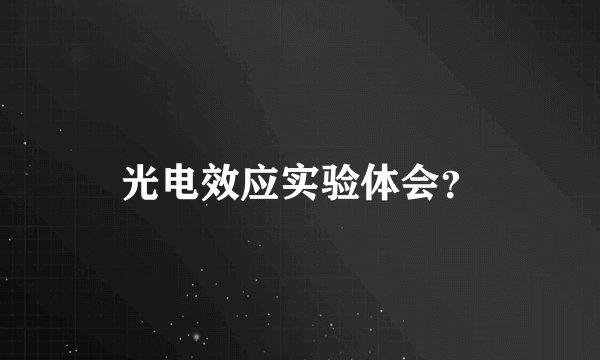 光电效应实验体会？